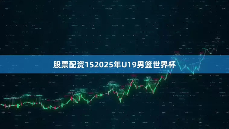 股票配资152025年U19男篮世界杯