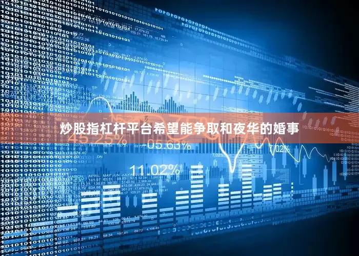 炒股指杠杆平台希望能争取和夜华的婚事
