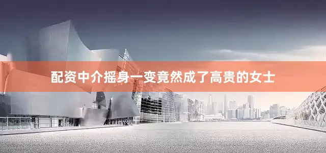配资中介摇身一变竟然成了高贵的女士