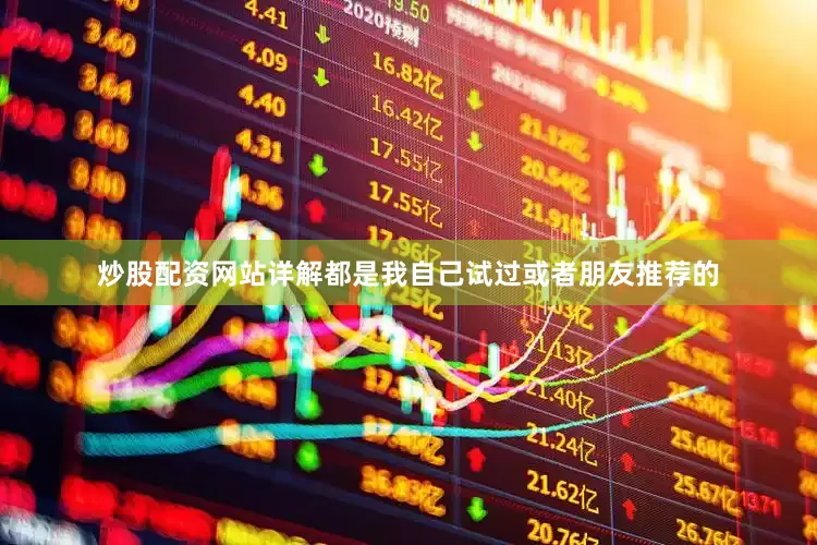 炒股配资网站详解都是我自己试过或者朋友推荐的
