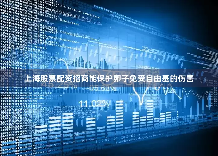 上海股票配资招商能保护卵子免受自由基的伤害