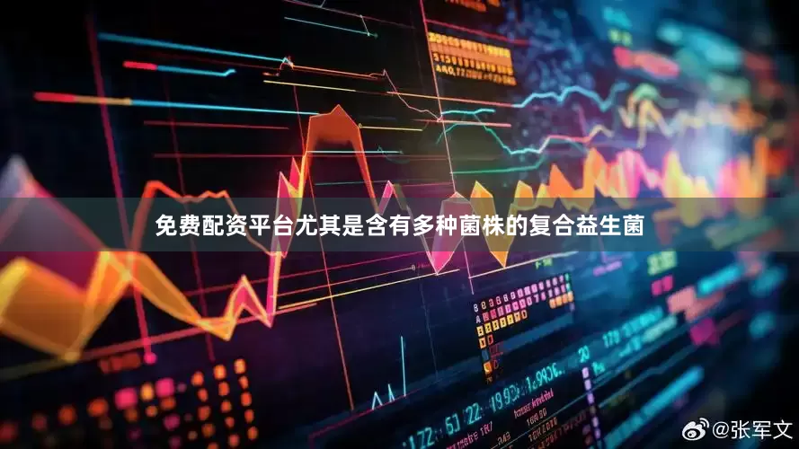 免费配资平台尤其是含有多种菌株的复合益生菌