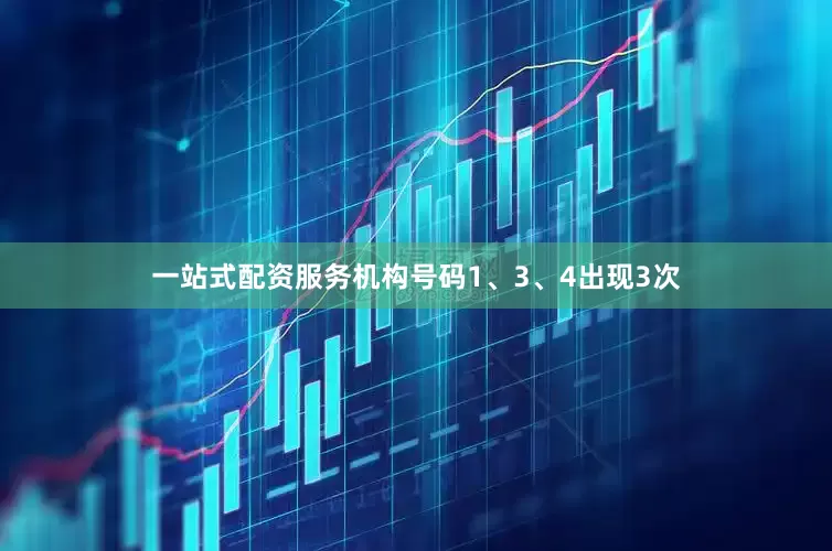 一站式配资服务机构号码1、3、4出现3次